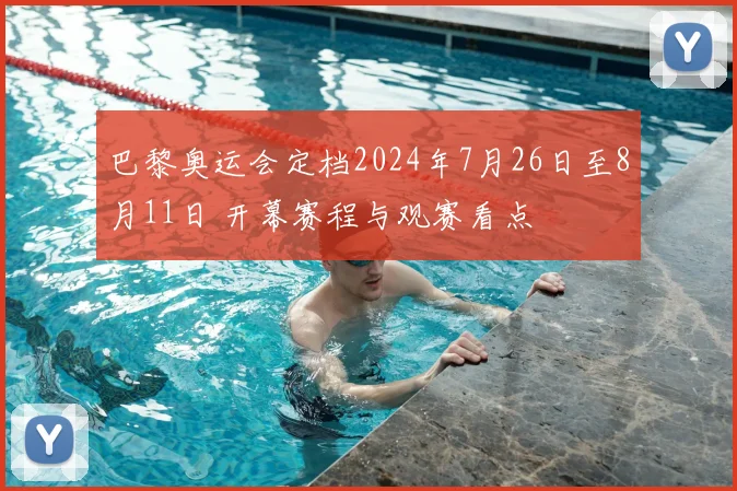 巴黎奥运会定档2024年7月26日至8月11日 开幕赛程与观赛看点
